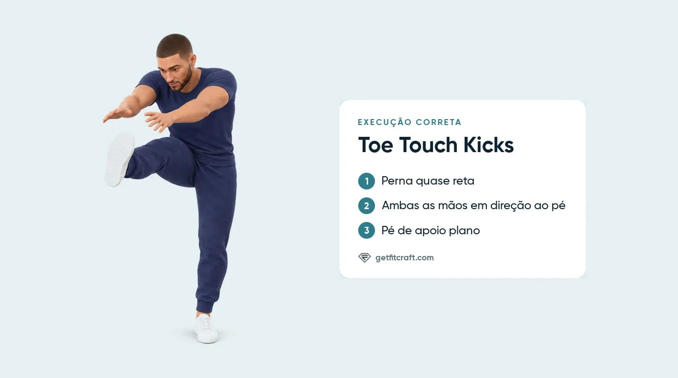 Toe touch kicks com boa técnica: perna quase reta na altura do quadril, as duas mãos em direção ao pé, pé de apoio plano