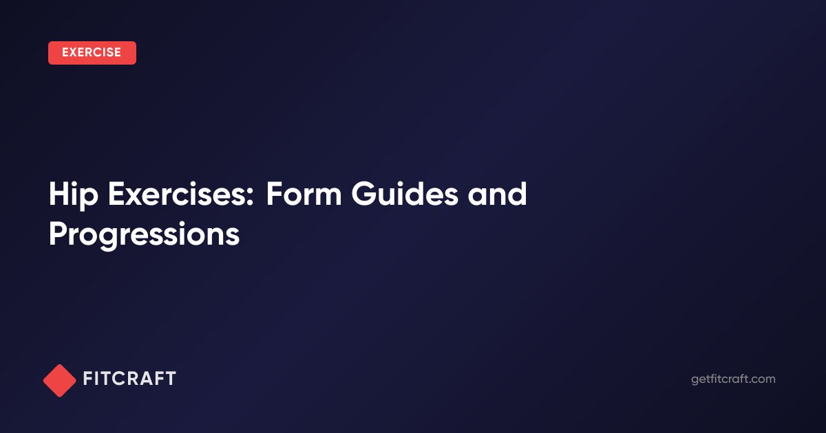 Hip Exercises: Form Guides and Progressions — FitCraft