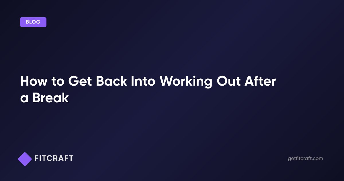 Getting Back Out How to Get Back Into Working Out After a Break — FitCraft