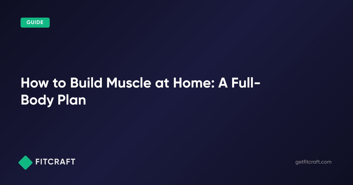 How to Build Muscle at Home: A Full-Body Plan | FitCraft