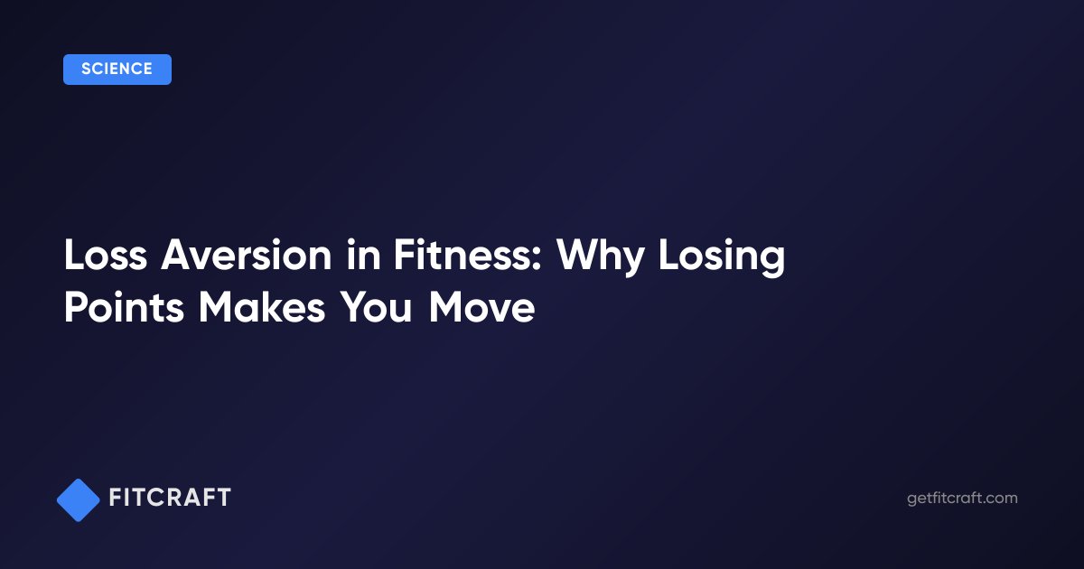 Loss Aversion in Fitness: Why Losing Points Makes You Move — FitCraft