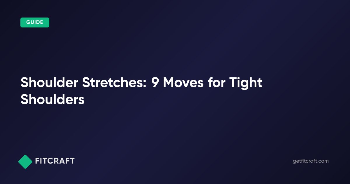 Shoulder Stretches: 9 Moves for Tight Shoulders | FitCraft