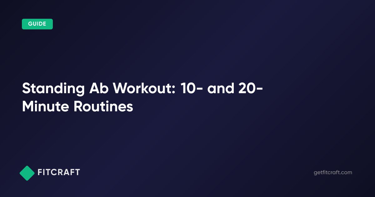 Fastest Abs Workout Routine Standing Ab Workout: 10- and 20-Minute Routines | FitCraft