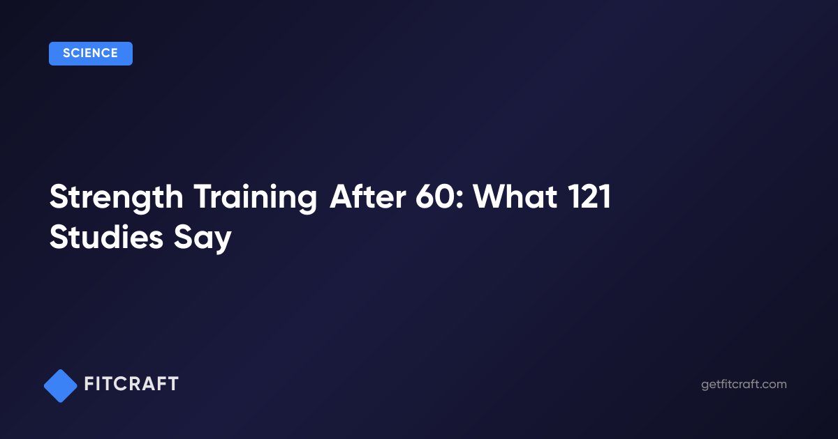 Strength Training After 60: What 121 Studies Say — FitCraft